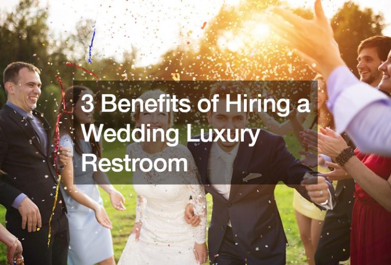 3 Benefits Of Hiring A Wedding Luxury Restroom - Maine's Finest