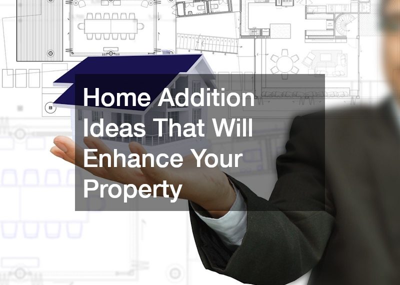 Home Addition Ideas That Will Enhance Your Property